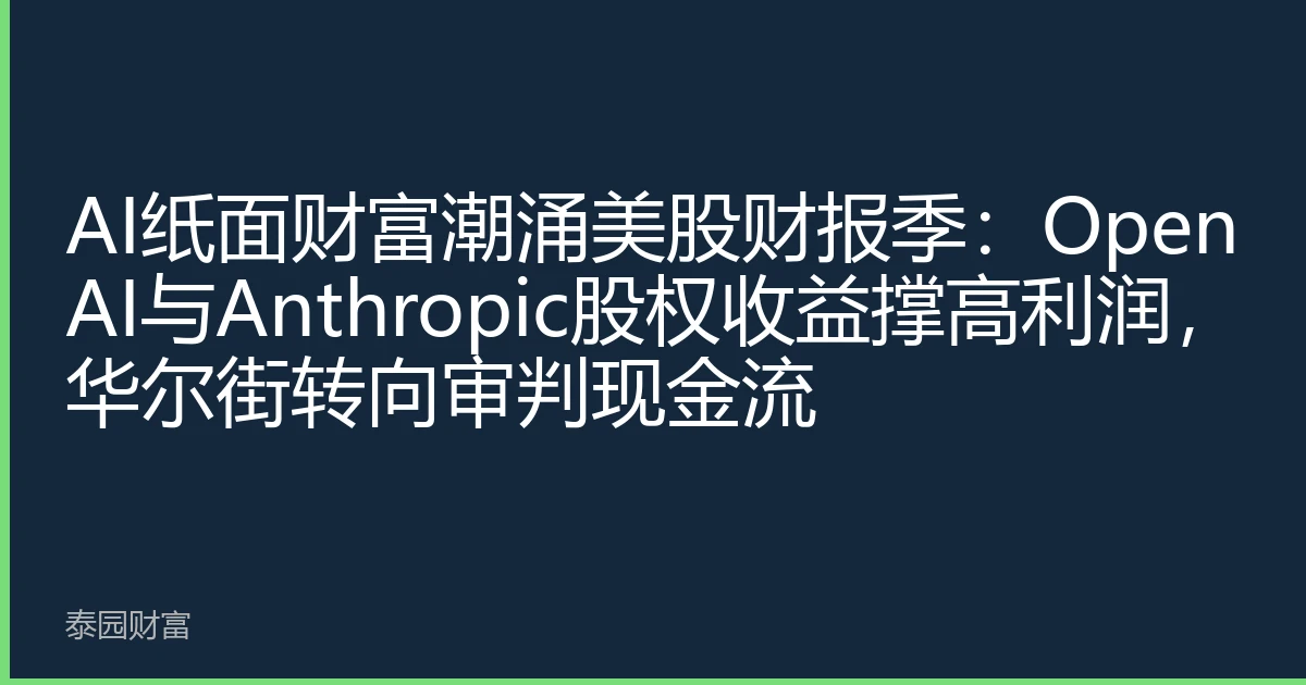 AI纸面财富潮涌美股财报季：OpenAI与Anthropic股权收益撑高利润，华尔街转向审判现金流