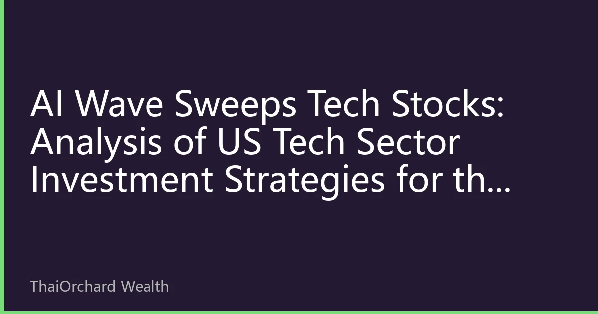 AI Wave Sweeps Tech Stocks: Analysis of US Tech Sector Investment Strategies for the Second Half of 2026