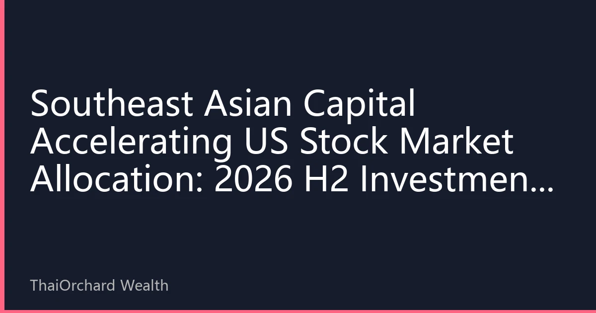 Southeast Asian Capital Accelerating US Stock Market Allocation: 2026 H2 Investment Strategy and Opportunity Analysis