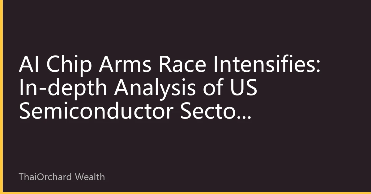 AI Chip Arms Race Intensifies: In-depth Analysis of US Semiconductor Sector Investment Hotspots
