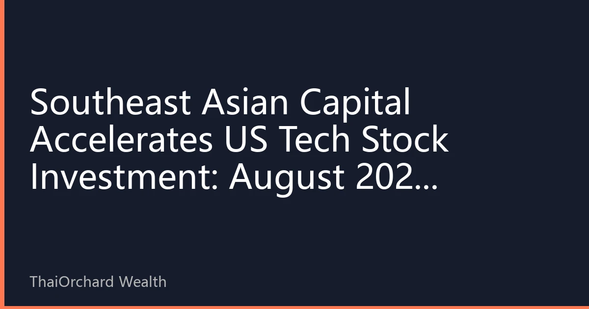 Southeast Asian Capital Accelerates US Tech Stock Investment: August 2026 Strategy and Opportunity Analysis