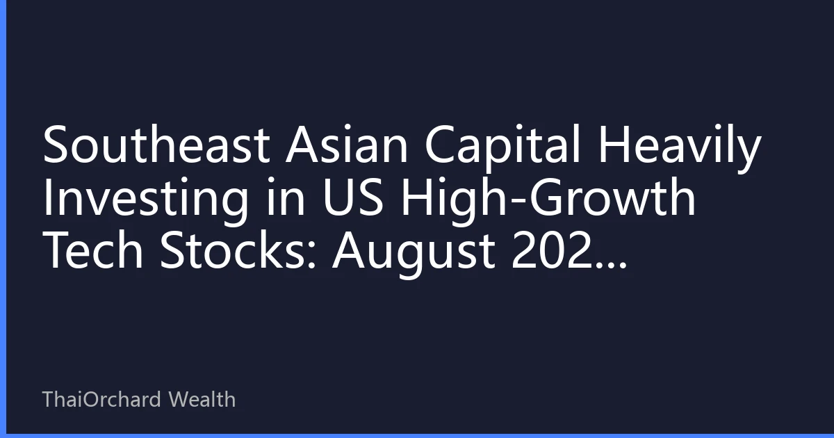 Southeast Asian Capital Heavily Investing in US High-Growth Tech Stocks: August 2026 Investment Strategy and Opportunity Analysis