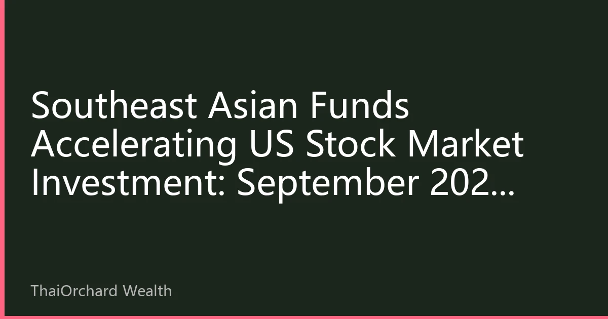 Southeast Asian Funds Accelerating US Stock Market Investment: September 2026 Investment Strategy and Opportunity Analysis