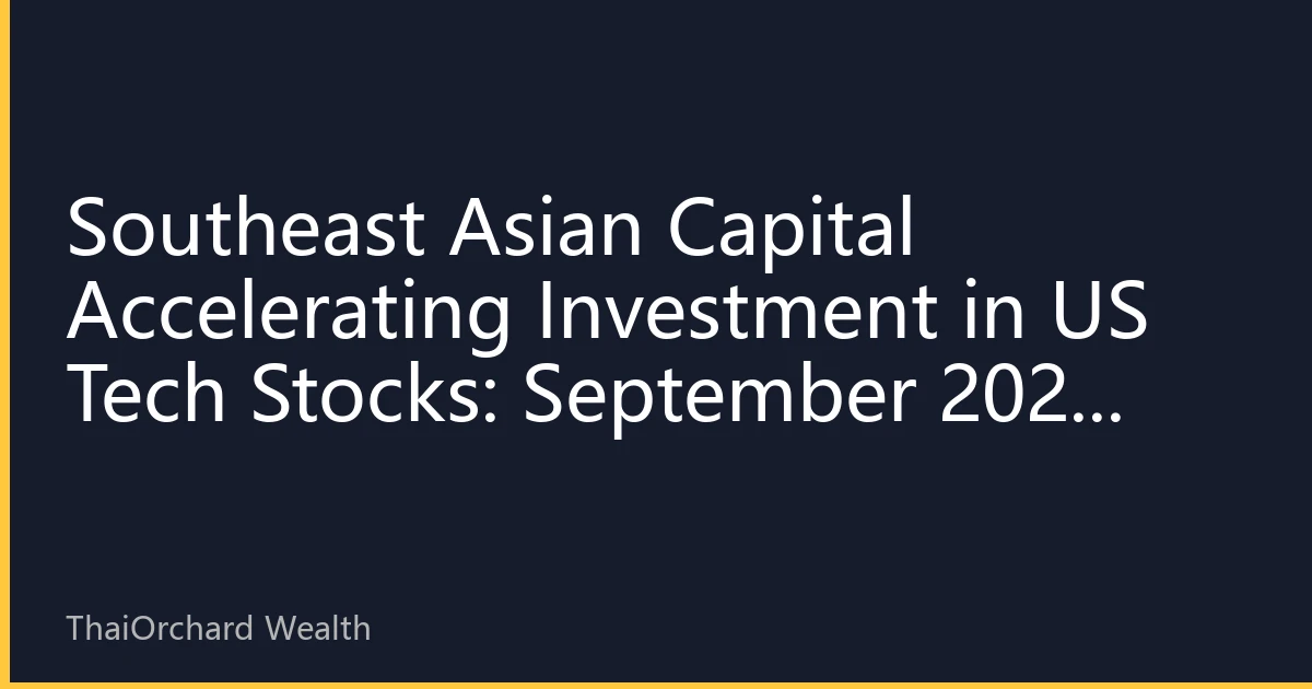 Southeast Asian Capital Accelerating Investment in US Tech Stocks: September 2026 Investment Strategy and Opportunity Analysis