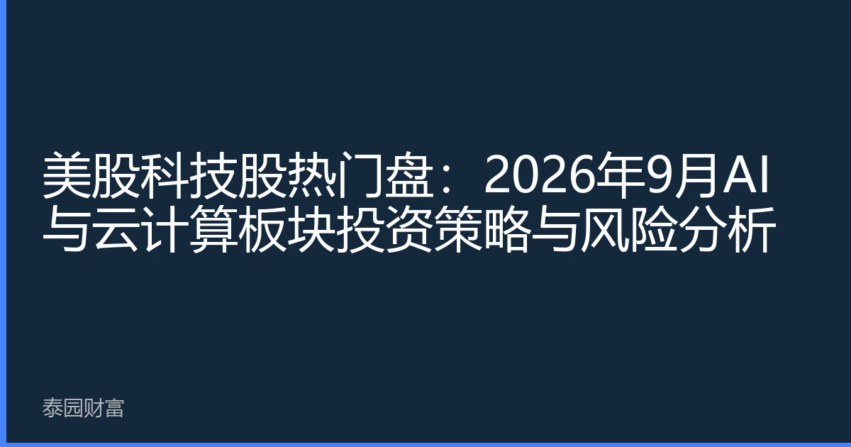 美股科技股热门盘：2026年9月AI与云计算板块投资策略与风险分析