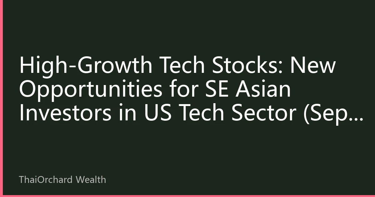High-Growth Tech Stocks: New Opportunities for SE Asian Investors in US Tech Sector (Sept 2026)