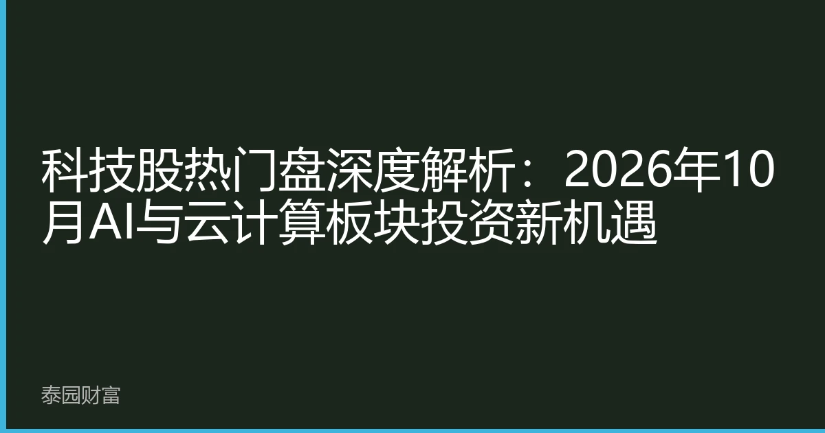科技股热门盘深度解析：2026年10月AI与云计算板块投资新机遇