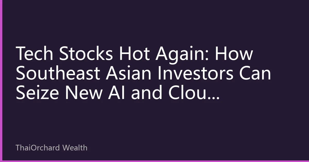 Tech Stocks Hot Again: How Southeast Asian Investors Can Seize New AI and Cloud Computing Opportunities in October 2026