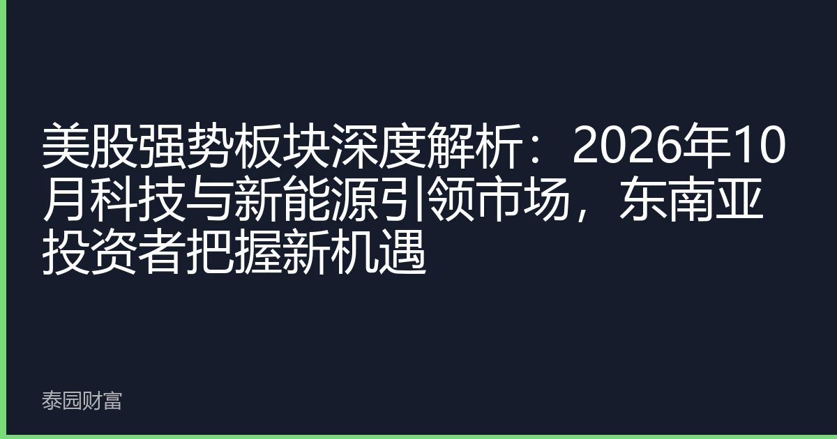 美股强势板块深度解析：2026年10月科技与新能源引领市场，东南亚投资者把握新机遇