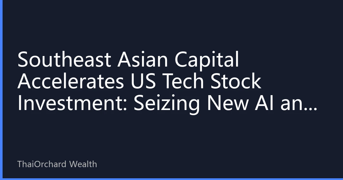 Southeast Asian Capital Accelerates US Tech Stock Investment: Seizing New AI and Cloud Computing Investment Opportunities in October 2026