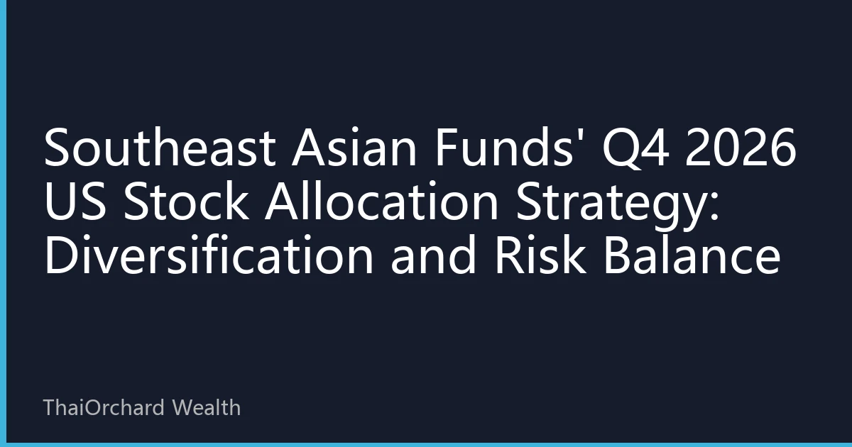 Southeast Asian Funds' Q4 2026 US Stock Allocation Strategy: Diversification and Risk Balance